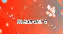 腾讯公益怎么改用户名？腾讯公益设置用户名教程